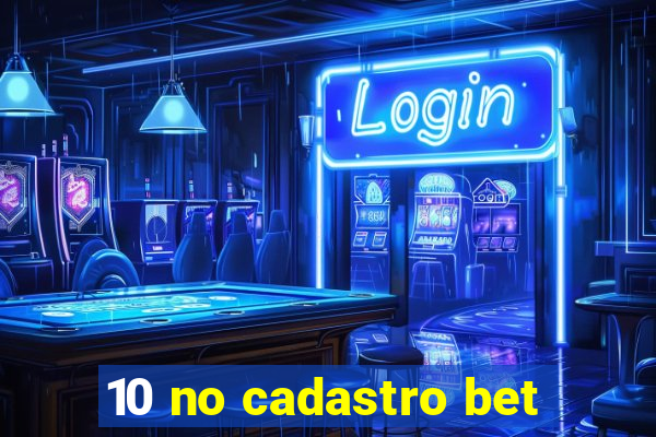 10 no cadastro bet