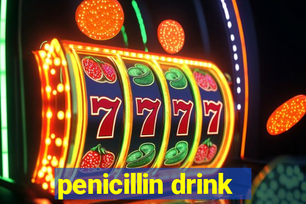 penicillin drink