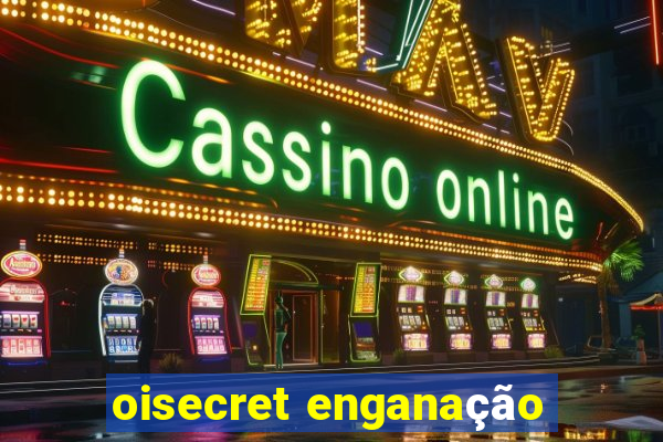 oisecret enganação