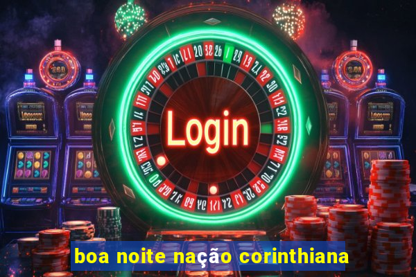 boa noite nação corinthiana