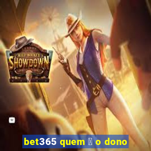 bet365 quem 茅 o dono