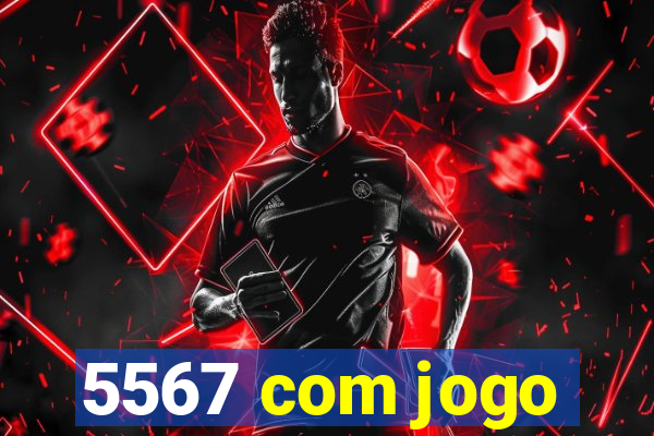 5567 com jogo