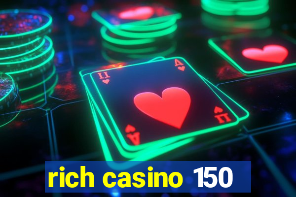 rich casino 150