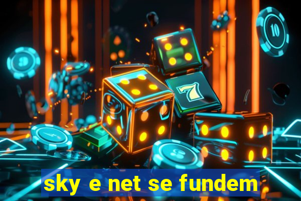 sky e net se fundem