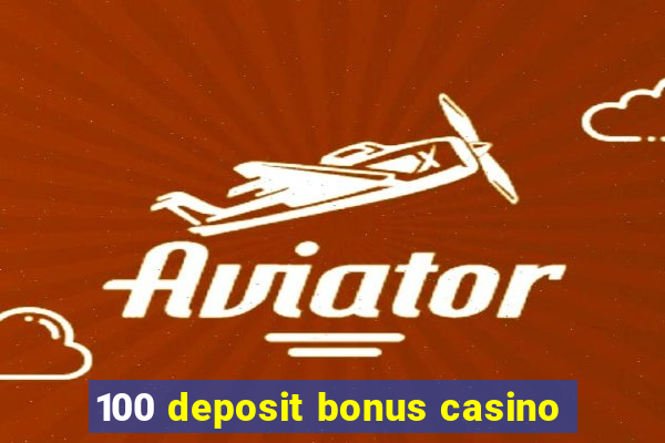 100 deposit bonus casino