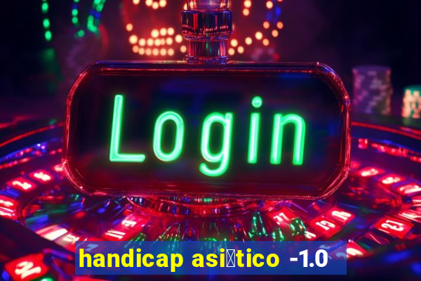 handicap asi谩tico -1.0