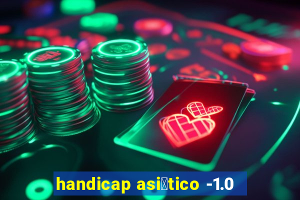 handicap asi谩tico -1.0