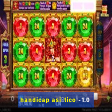 handicap asi谩tico -1.0