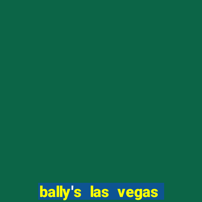 bally's las vegas hotel casino