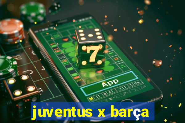 juventus x barça