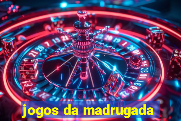 jogos da madrugada