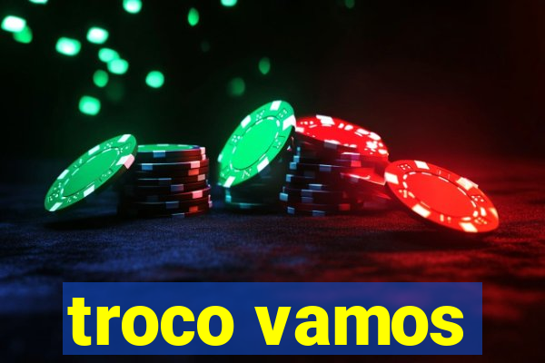 troco vamos