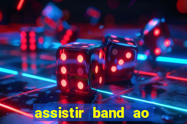 assistir band ao vivo gratis