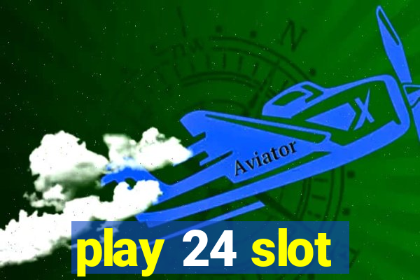 play 24 slot