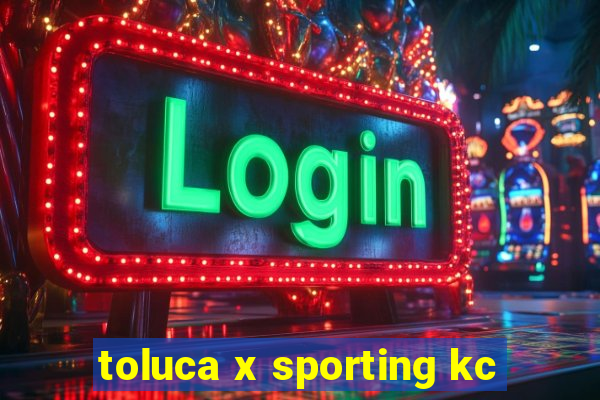 toluca x sporting kc