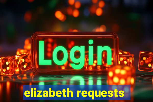 elizabeth requests