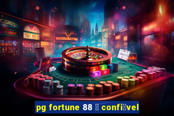 pg fortune 88 茅 confi谩vel