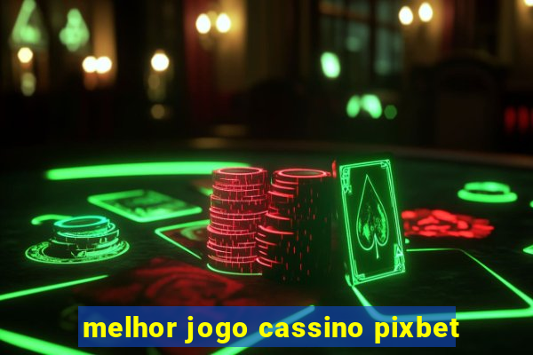 melhor jogo cassino pixbet