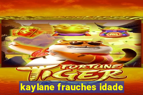 kaylane frauches idade