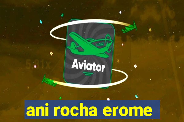 ani rocha erome