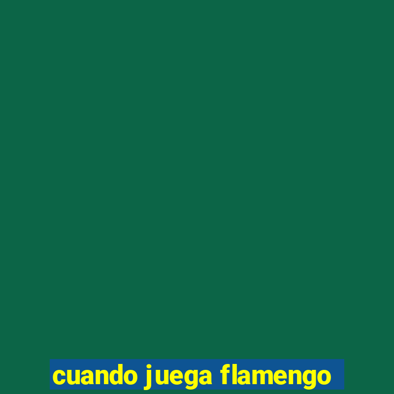 cuando juega flamengo