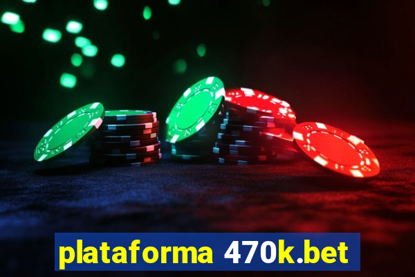 plataforma 470k.bet