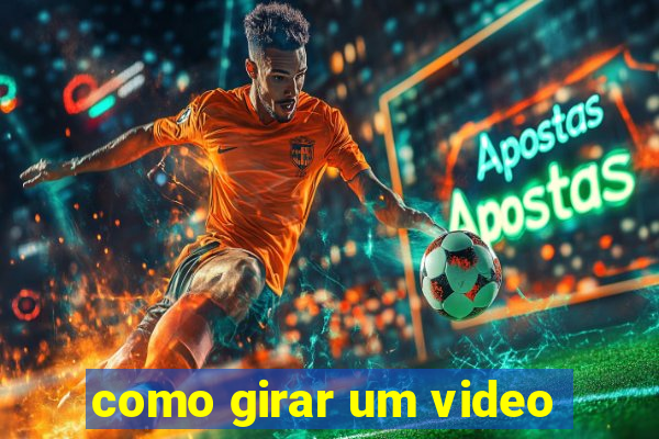 como girar um video