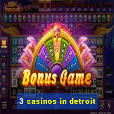 3 casinos in detroit