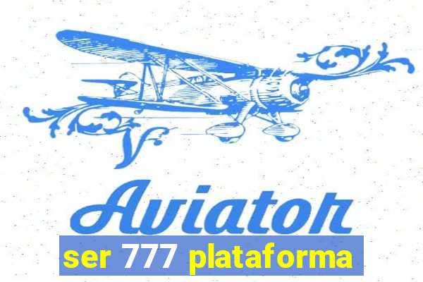 ser 777 plataforma