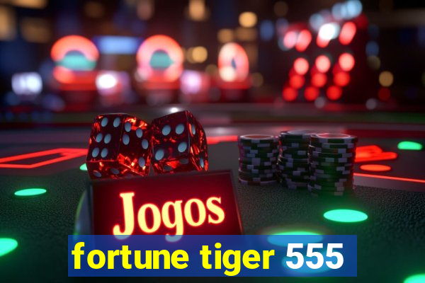 fortune tiger 555