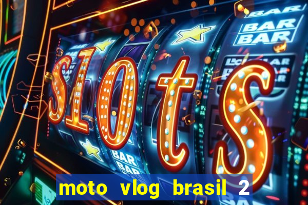 moto vlog brasil 2 dinheiro infinito