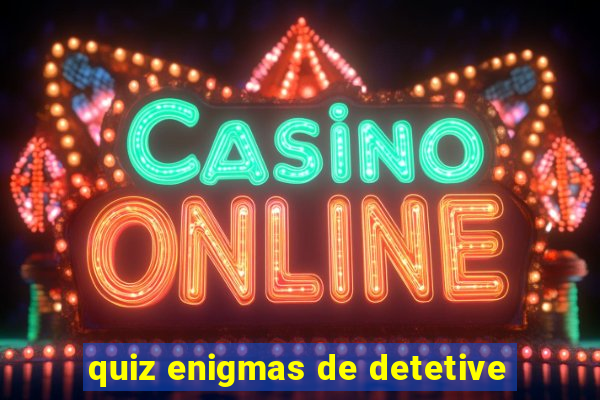 quiz enigmas de detetive