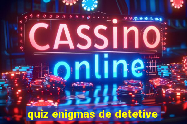 quiz enigmas de detetive