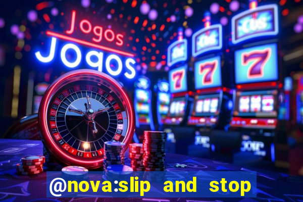 @nova:slip and stop bingotarte the name