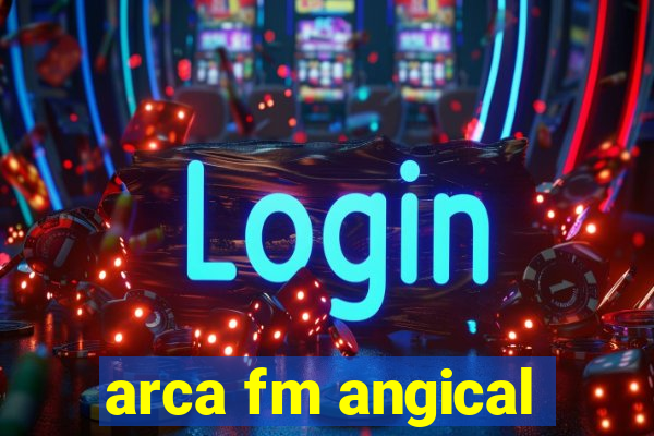 arca fm angical