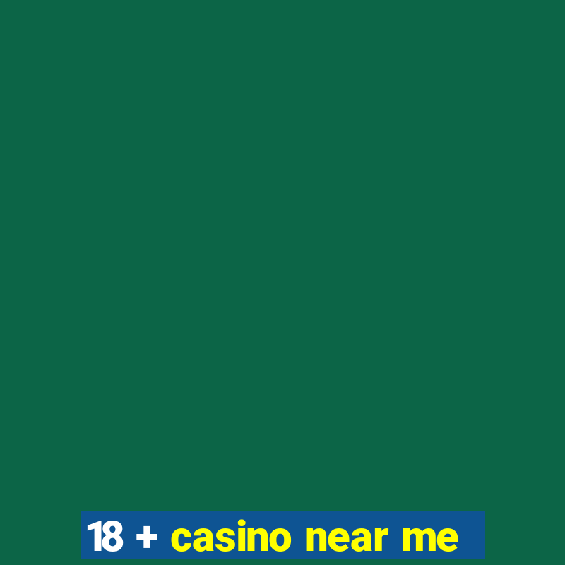 18 + casino near me