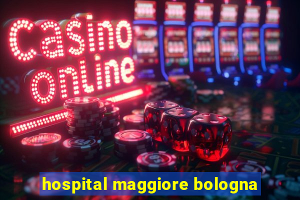 hospital maggiore bologna