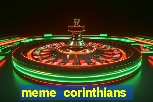 meme corinthians zuando o palmeiras