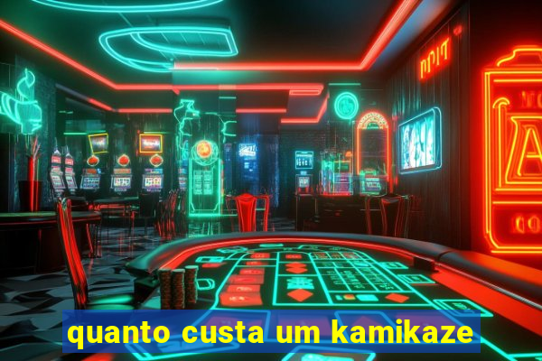 quanto custa um kamikaze