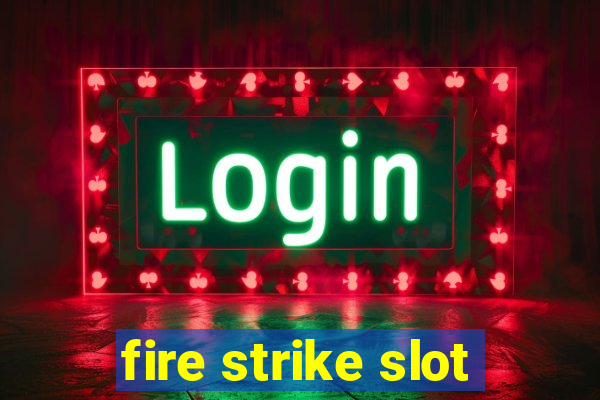 fire strike slot