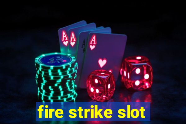 fire strike slot