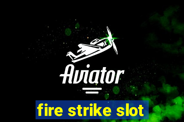 fire strike slot