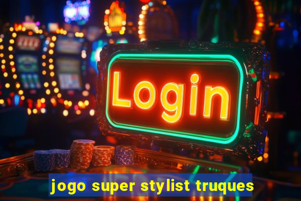 jogo super stylist truques