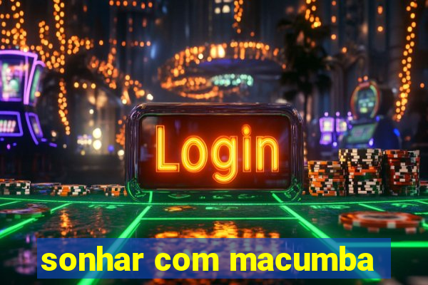 sonhar com macumba