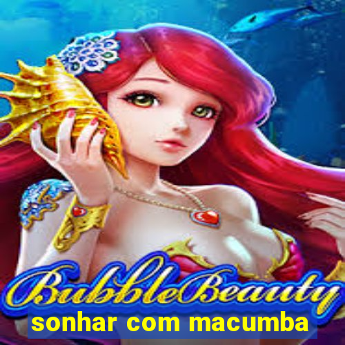 sonhar com macumba