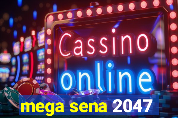 mega sena 2047