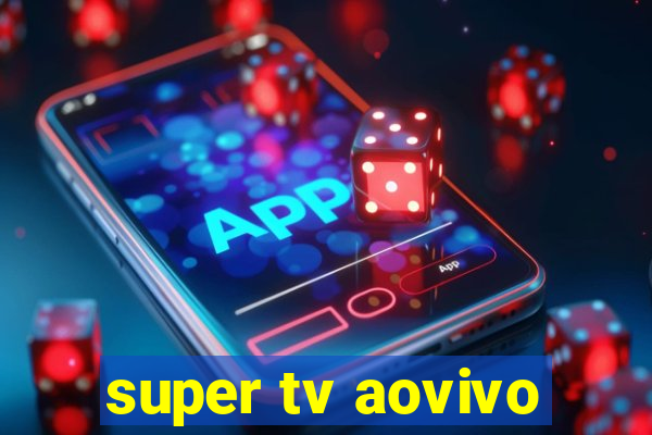 super tv aovivo