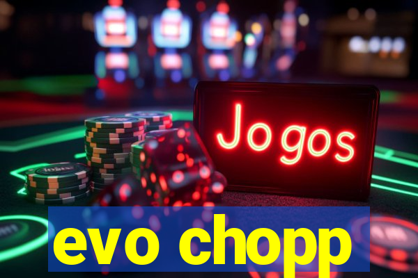 evo chopp