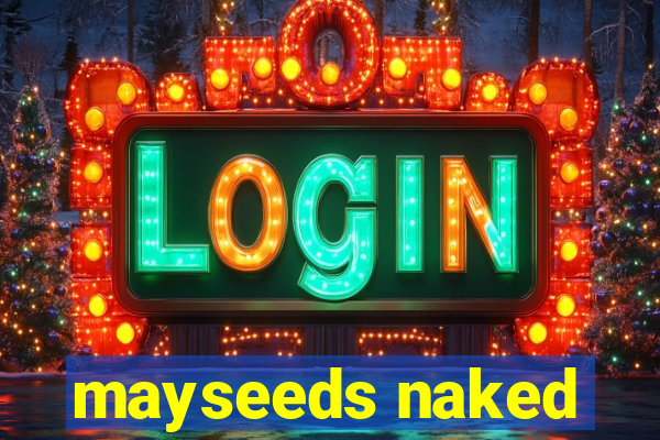 mayseeds naked