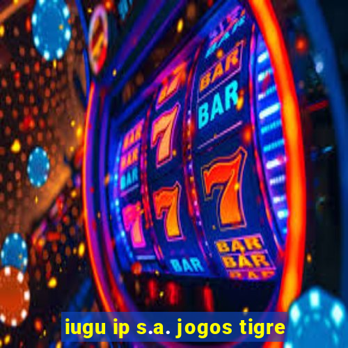 iugu ip s.a. jogos tigre